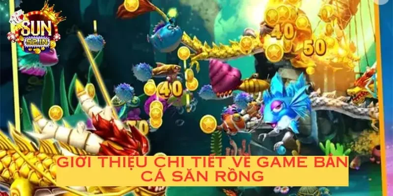Săn Rồng Giới thiệu chi tiết về game bắn cá săn rồng là gì?