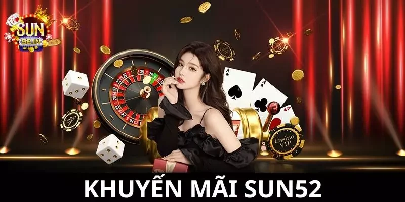 SUN52 Vô vàn khuyến mãi siêu khủng cho hội viên cổng game