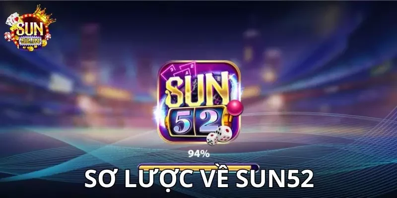 Rút Tiền Sơ lược về thương hiệu SUN52 đình đám